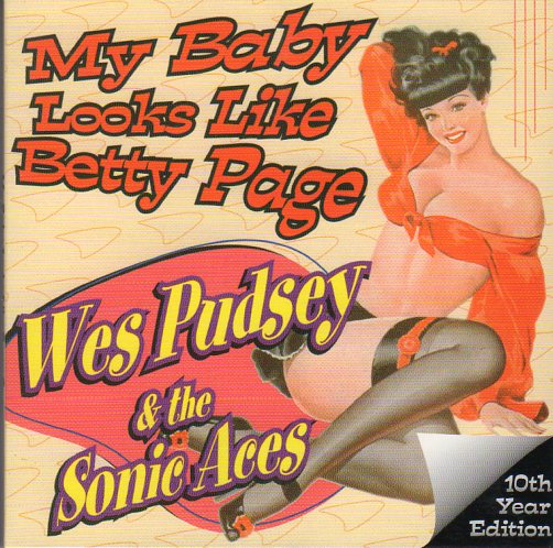 Cat. No. 1441: WES PUDSEY & THE SONIC ACES ~ MY BABY LOOKS LIKE BETTY PAGE - 10TH ANNIVERSARY EDITION. CURTIS RECORDS. NO CAT. #