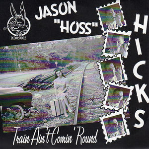Cat. No. 1003V: JASON "HOSS" HICKS ~ TRAIN AIN'T COMIN' ROUND. WILD HARE RECORDS RBO5002. (IMPORT).