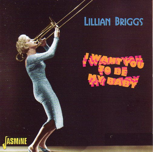 Cat. No. 2772: LILLIAN BRIGGS ~ I WANT YOU TO BE MY BABY. JASMINE JASCD 282. (IMPORT).