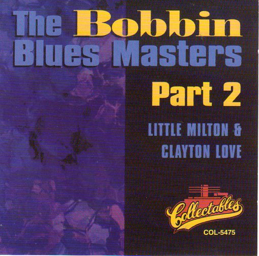 Cat. No. 2325: LITTLE MILTON & CLAYTON LOVE ~ THE BOBBIN BLUES MASTERS. VOL.2. COLLECTABLES COL-CD-5475. (IMPORT).