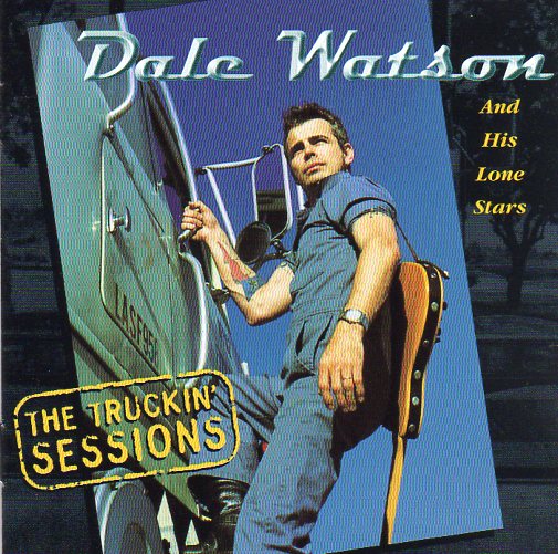 Cat. No. 1115: DALE WATSON & HIS LONE STARS ~ THE TRUCKIN' SESSIONS. RAISIN' CANE RECORDS STU C007CD.