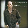 Cat. No. 2352: JAMES BLUNDELL ~ I SHALL BE RELEASED - THE BEST OF JAMES BLUNDELL. EMI 7243 5 35324 2 0.