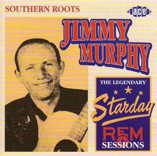 Cat. No. CDCHD 714: JIMMY MURPHY ~ SOUTHERN ROOTS - THE LEGENDARY STARDAY-REM SESSIONS. ACE RECORDS CDCHD 714. (IMPORT).