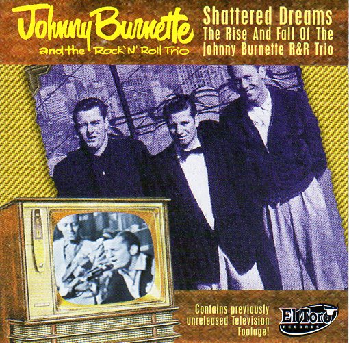 Cat. No. 1811: JOHNNY BURNETTE & THE ROCK'N'ROLL TRIO ~ SHATTERED DREAMS - THE RISE AND FALL OF THE JOHNNY BURNETTE R&R TRIO. EL TORO ETCDVD 10010. (IMPORT).