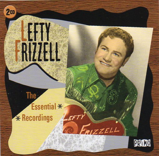 Cat. No. 2550: LEFTY FRIZZELL ~ THE ESSENTIAL RECORDINGS. PRIMO PRMCD6169. (IMPORT)