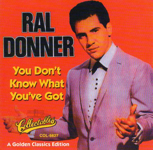 Cat. No. 1343: RAL DONNER ~ YOU DON'T KNOW WHAT YOU'VE GOT. COLLECTABLES COL-CD-5627. (IMPORT).