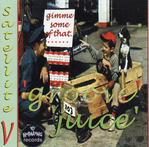 Cat. No. 1442: SATELLITE V ~ GROOVE JUICE. HOPALONG RECORDS. NO CAT#.
