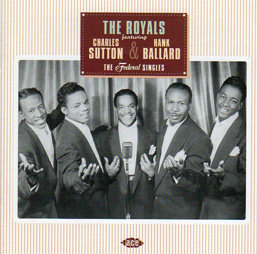 Cat. No. CDCHD 1054: THE ROYALS FEATURING CHARLES SUTTON & HANK BALLARD ~ THE FEDERAL SINGLES. ACE RECORDS CDCHD 1054. (IMPORT).