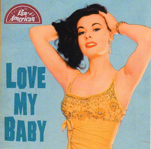 Cat. No. 1736: VARIOUS ARTISTS ~ LOVE MY BABY. PAN-AMERICAN RECORDS P-A-R 1956002. (IMPORT).