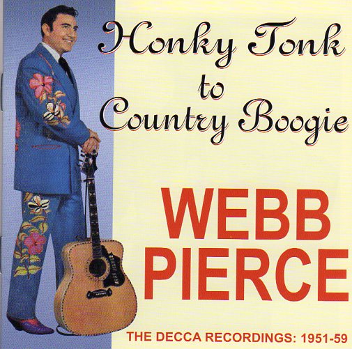 Cat. No. 1271: WEBB PIERCE ~ HONKY TONK TO COUNTRY BOOGIE - THE DECCA RECORDINGS: 1951 - 1959. CANETOAD INTERNATIONAL CDI-004.